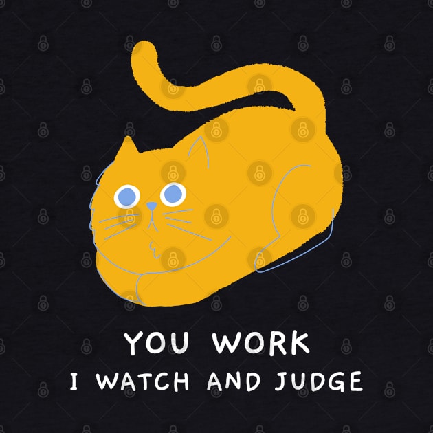 You work I watch and judge by G-DesignerXxX